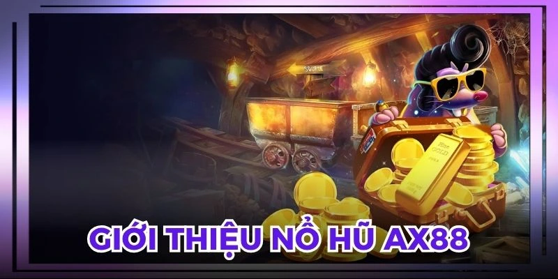 Chuyên mục nổ hũ AX88 cực nổi tiếng tại nhà cái
