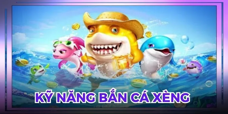 Kỹ năng bắn cá xèng