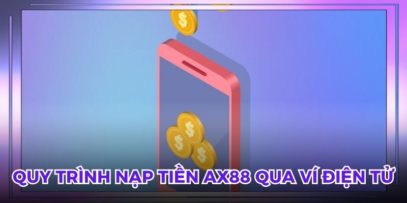 Quy trình nạp tiền AX88 qua ví điện tử