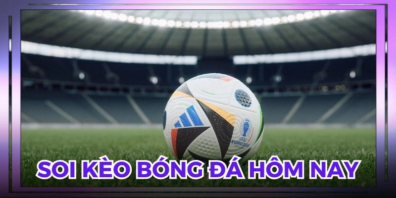Soi Kèo Bóng Đá Hôm Nay - Cách Đọc Chuẩn, Chơi Chắc Tay