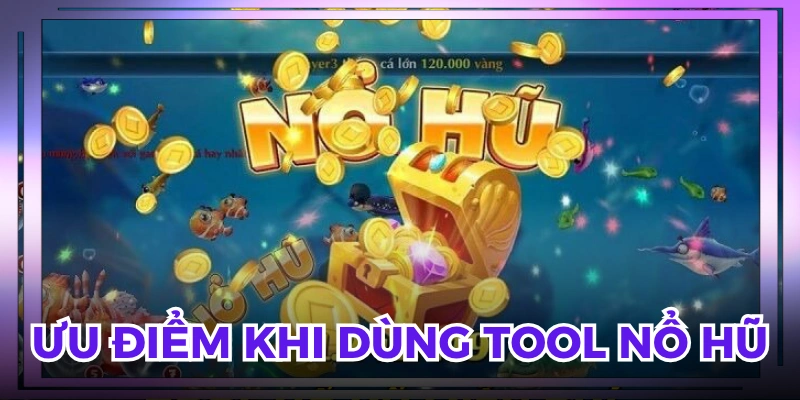Tool nổ hũ đem lại ưu thế hơn so với thông thường