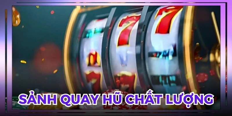 Trải nghiệm các sảnh cược quay hũ cực chất lượng