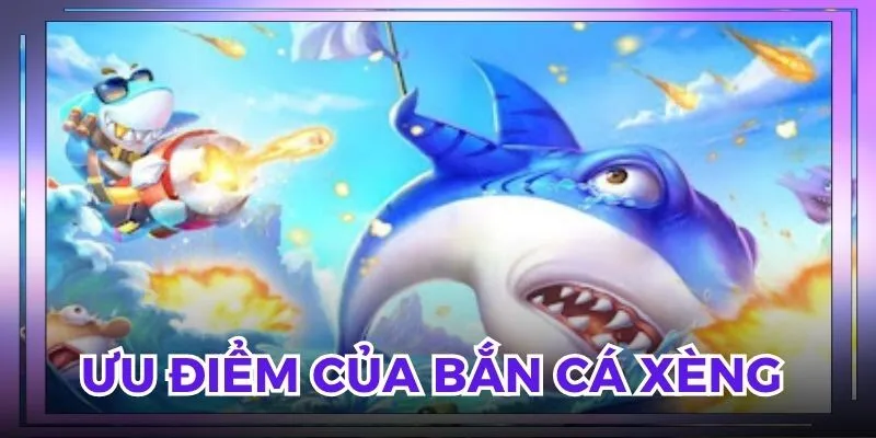 Ưu điểm đặc biệt của bắn cá xèng