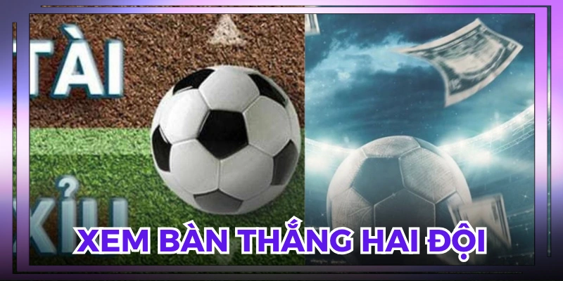 Xem bàn thắng của hai đội gần nhất
